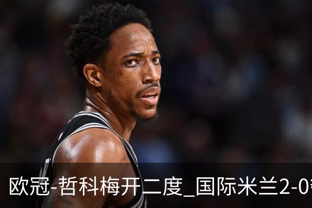 欧冠-哲科梅开二度 国际米兰2-0夺3连胜提前出线