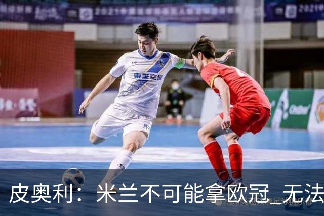 皮奥利：米兰不可能拿欧冠 无法与利物浦曼城竞争